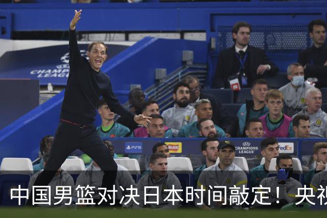 中国男篮对决日本时间敲定！央视CCTV5+直播，要是想3杀敌手需做3点调动