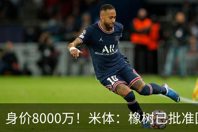 身价8000万！米体：橡树已批准国米引进帕斯，皇马起步价7000万欧